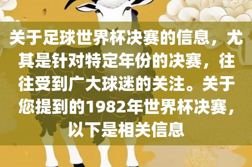 关于足球世界杯决赛的信息，尤其是针对特定年份的决赛，往往受到广大球迷的关注。关于您提到的1982年世界杯决赛，以下是相关信息