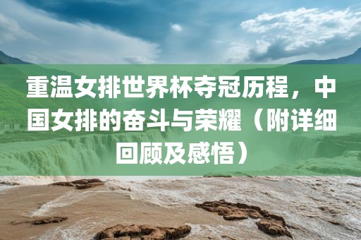 重温女排世界杯夺冠历程，中国女排的奋斗与荣耀（附详细回顾及感悟）