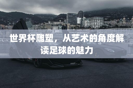 世界杯雕塑，从艺术的角度解读足球的魅力漯河市盈旭机械设备有限公司