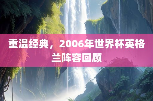 重温经典，2006年世界杯英格兰阵容回顾