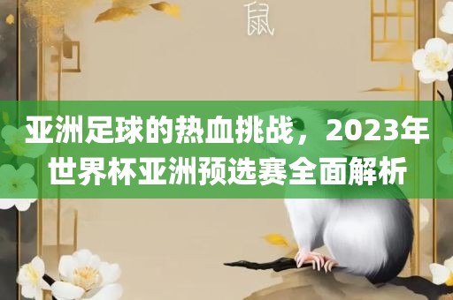 亚洲足球的热血挑战，2023年世界杯亚洲预选赛全面解析漯河市盈旭机械设备有限公司
