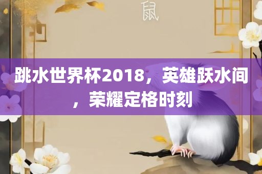 跳水世漯河市盈旭机械设备有限公司界杯2018，英雄跃水间，荣耀定格时刻