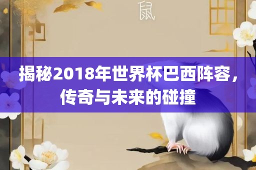 揭秘2018年世界杯巴西阵容，传奇与未来的碰撞漯河市盈旭机械设备有限公司