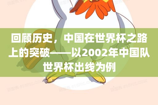 回顾历史，中国在世界杯之路上的突破——以2002年中国队世界杯出线为例