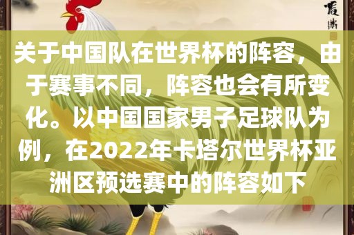 关于中国队在世界杯的阵容，由于赛事不同，阵容也会有所变化。以中国国家男子足球队为例，在2022年卡塔尔世界杯亚洲区预选赛中的阵容如下