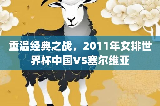 重温经典之战，2011年女排世界杯中国VS塞尔维亚