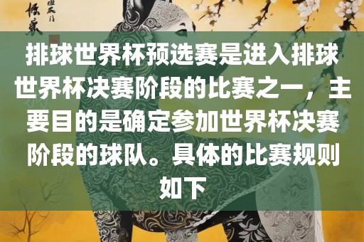 排球世界杯预选赛是进入排球世界杯决赛阶段的比赛之一，主要目的是确定参加世界杯决赛阶段的球队。具体的比赛规则如下