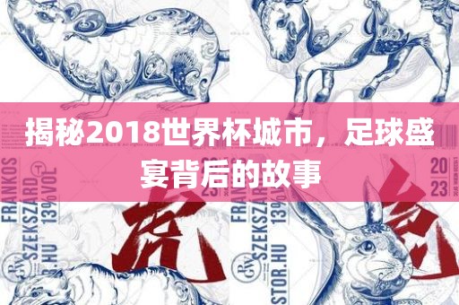 揭秘2018世界杯城市，足球盛宴背后的故事