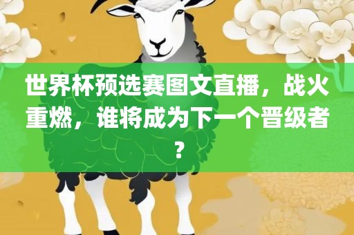 世界杯预选赛图文直播，战火重燃，谁将成为下一个晋级者？漯河市盈旭机械设备有限公司