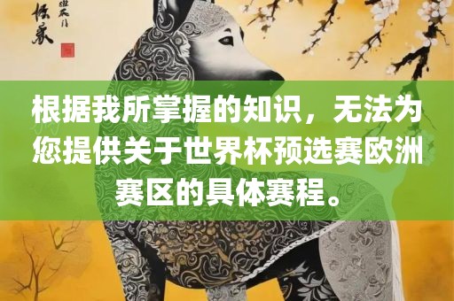 根据我所掌握的知识，无法为您提供关于世界杯预选赛欧洲赛区的具体赛程。