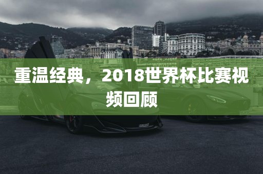 重温经典，2018世界杯比赛视频回顾