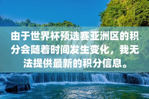 由于世界杯预选赛亚洲区的积分会随着时间发生变化，我无法提供最新的积分信息。漯河市盈旭机械设备有限公司