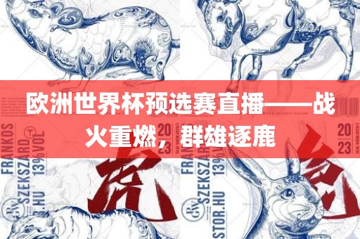 欧洲世界杯预选赛直播——战火重燃，群雄逐鹿漯河市盈旭机械设备有限公司