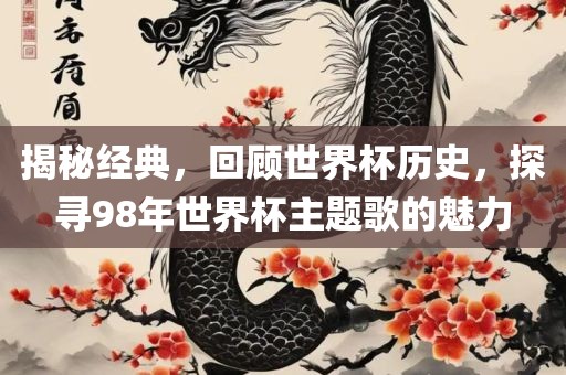 揭秘经典，回顾世界杯历史，探寻98年世界杯主题歌的魅力漯河市盈旭机械设备有限公司