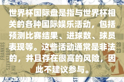 世界杯国际盘是指与世界杯相关的各种国际娱乐活动，包括预测比赛结果、进球数、球员表现等。这些活动通常是非法的，并且存在很高的风险，因此不建议参与。漯河市盈旭机械设备有限公司