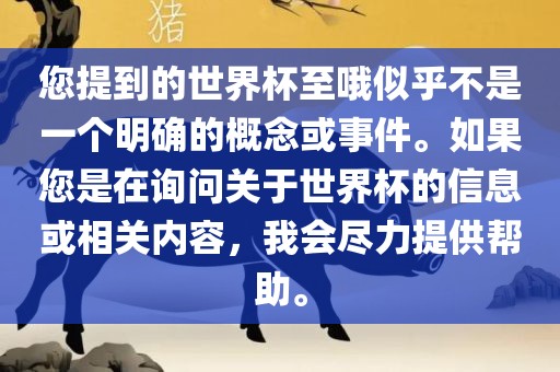 您提到的世界杯至哦似乎不是一个明确的概念或事件。如果您是在询问关于世界杯的信息或相关内容，我会尽力提供帮助。漯河市盈旭机械设备有限公司
