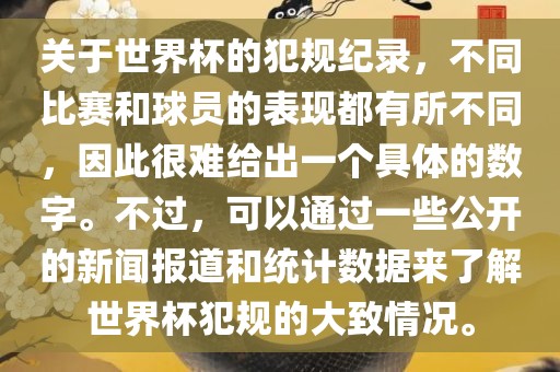 关于世界杯的犯规纪录，不同比赛和球员的表现都有所不同，因此很难给出一个具体的数字。不过，可以通过一些公开的新闻报道和统计数据来了解世界杯犯规的大致情况。