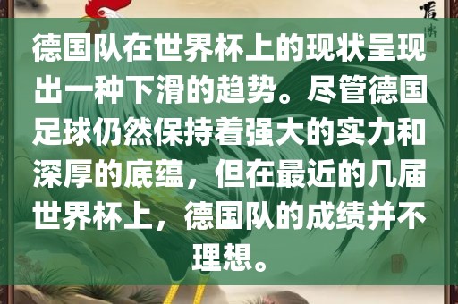 德国队在世界杯上的现状呈现出一种下滑的趋势。尽管德国足球仍然保持着强大的实力和深厚的底蕴，但在最近的几届世界杯上，德国队的成绩并不理想。漯河市盈旭机械设备有限公司