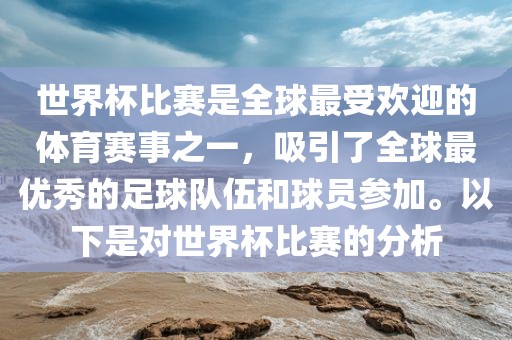 世界杯比赛是全球最受欢迎的体育赛事之一，吸引了全球最优秀的足球队伍和球员参加。以下是对世界杯比赛的分析漯河市盈旭机械设备有限公司