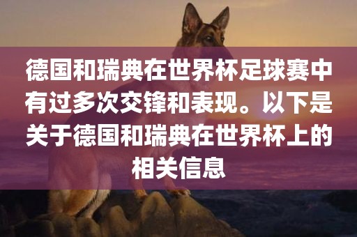 德国和瑞典在世界杯足球赛中有过多次交锋和表现。以下是关于德国和瑞典在世界杯上的相关信息