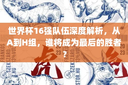 世界杯16漯河市盈旭机械设备有限公司强队伍深度解析，从A到H组，谁将成为最后的胜者？