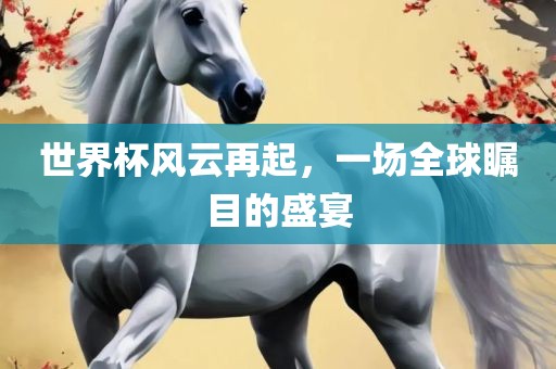 世界杯风云再起，一场全球瞩目的盛宴漯河市盈旭机械设备有限公司