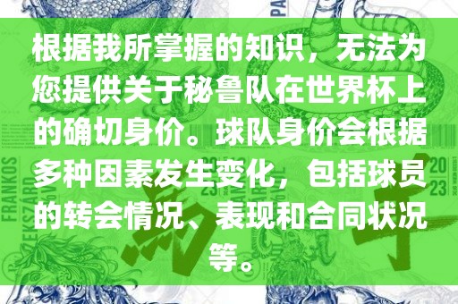 根据我所掌握的知识，无法为您提供关于秘鲁队在世界杯上漯河市盈旭机械设备有限公司的确切身价。球队身价会根据多种因素发生变化，包括球员的转会情况、表现和合同状况等。