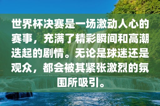 世界杯决赛是一场激动人心的赛事，充满了精彩瞬间和高潮迭起的剧情。无论是球迷还是观众，都会被其紧张激烈的氛围所吸引。漯河市盈旭机械设备有限公司