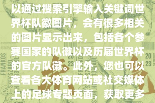 由于无法直接提供图片，您可以通过搜索引擎输入关键词世界杯队徽图片，会有很多相关的图片显示出来，包括各个参赛国家的队徽以及历届世界杯的官方队徽。此外，您也可以查看各大体育网站或社交媒体上的足球专题页面，获取更多高清的队徽图片。漯河市盈旭机械设备有限公司